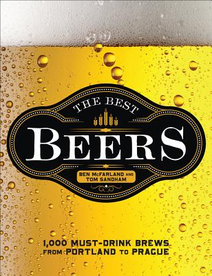 The Best Beers: 1,000 Must-Drink Brews from Portland to Prague - McFarland, Ben, and Sandham, Tom