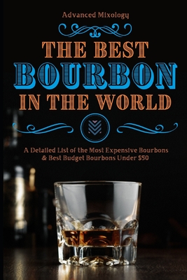 The Best Bourbons in the World: A Detailed List of the Most Expensive Bourbons & Best Budget Bourbons Under $50 - Woodward, Randy