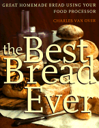 The Best Bread Ever: Great Homemade Bread Using Your Food Processor - Van Over, Charles, and Pepin, Jacques (Foreword by)