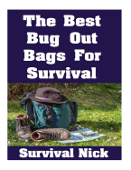 The Best Bug Out Bags For Survival: The Ultimate Guide On How To Put Together A High Quality Bug Out Bag and the Best Models of Bug Out Bags On The Market