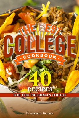 The Best College Cookbook: 40 Recipes for the Freshman Foodie - Boundy, Anthony