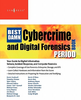 The Best Damn Cybercrime and Digital Forensics Book Period: Your Guide to Digital Information Seizure, Incident Response, and Computer Forensics - Reyes, Anthony, and Wiles, Jack