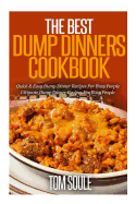The Best Dump Dinners Cookbook: Quick & Easy Dump Dinner Recipes for Busy People the Ultimate Dump Dinner Recipes