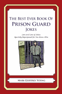 The Best Ever Book of Prison Guard Jokes: Lots and Lots of Jokes Specially Repurposed for You-Know-Who