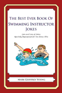 The Best Ever Book of Swimming Instructor Jokes: Lots and Lots of Jokes Specially Repurposed for You-Know-Who