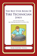 The Best Ever Book of Tire Technician Jokes: Lots and Lots of Jokes Specially Repurposed for You-Know-Who