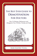 The Best Ever Guide to Demotivation for Doctors: How To Dismay, Dishearten and Disappoint Your Friends, Family and Staff