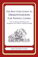 The Best Ever Guide to Demotivation for Payroll Clerks: How To Dismay, Dishearten and Disappoint Your Friends, Family and Staff