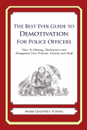 The Best Ever Guide to Demotivation for Police Officers: How To Dismay, Dishearten and Disappoint Your Friends, Family and Staff