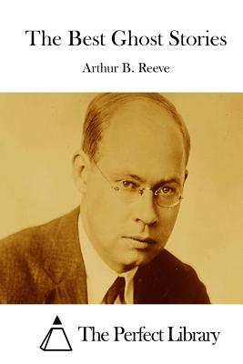 The Best Ghost Stories - Reeve, Arthur B, and The Perfect Library (Editor)