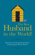 The Best Husband in the World!: Humorous and Inspirational Quotes Celebrating the Perfect Partner