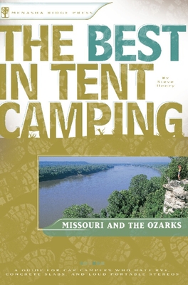 The Best in Tent Camping: Missouri and Ozarks: A Guide for Car Campers Who Hate Rvs, Concrete Slabs, and Loud Portable Stereos - Henry, Steve