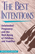 The Best Intentions: Unintended Pregnancy and the Well-Being of Children and Families - Institute of Medicine, and Committee on Unintended Pregnancy, and Eisenberg, Leon (Editor)