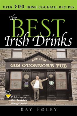 The Best Irish Drinks: The Essential Collection of Cocktail Recipes and Toasts from the Emerald Isle - Foley, Ray