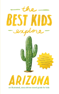 The Best Kids Explore Arizona: An illustrated, story-driven travel guide for kids