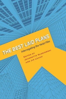 The Best Laid Plans: Interrogating the Heist Film - Leach, Jim (Editor), and Sloniowski, Jeannette (Editor)