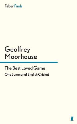 The Best Loved Game: One Summer of English Cricket - Moorhouse, Geoffrey, and Engel, Matthew (Introduction by)