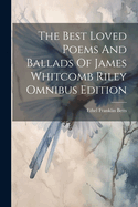 The Best Loved Poems And Ballads Of James Whitcomb Riley Omnibus Edition