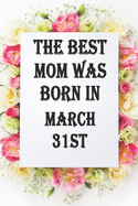 The best mom was born in march31st: Line Notebook / Journal Gift,120 Pages,6*9, Soft Cover, Matte Finish, birthday gift