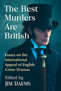 The Best Murders Are British: Essays on the International Appeal of English Crime Dramas