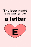 The best name is one that begins with a letter E