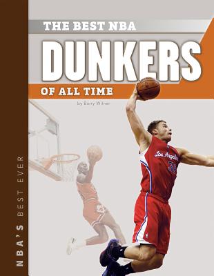 The Best NBA Dunkers of All Time - Wilner, Barry
