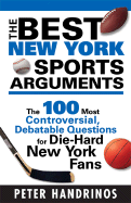 The Best New York Sports Arguments: The 100 Most Controversial, Debatable Questions for Die-Hard New York Fans