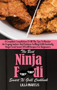The Best Ninja Foodi Smart Xl Grill Cookbook: A Complete Compilation Of All The Tips To Master Air Frying, Indoor And Outdoor Grilling With Heavenly Ninja Foodi Smart Xl Grill Recipes For Beginners