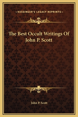 The Best Occult Writings Of John P. Scott - Scott, John P