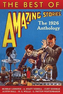 The Best of Amazing Stories: The 1926 Anthology - Leinster, Murray, and Siodmak, Curt, and Stine, Jean Marie (Editor)