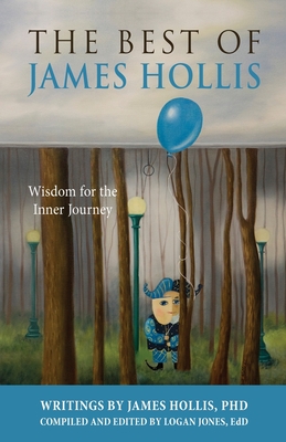 The Best of James Hollis: Wisdom for the Inner Journey - Hollis, James, and Jones, Logan (Compiled by)