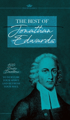 The Best of Jonathan Edwards: 120 Daily Devotions to Nurture Your Spirit and Refresh Your Soul - Edwards, Jonathan, and Honor Books (Editor)