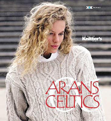 The Best of Knitter's Arans & Celtics - Mondragon, Rick (Editor), and Rowley, Elaine (Editor), and Xenakis, Alexis (Photographer)