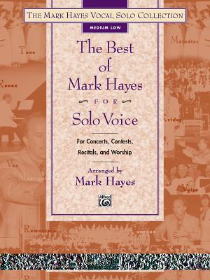 The Best of Mark Hayes for Solo Voice (for Concerts, Contests, Recitals, and Worship): Medium Low Voice - Hayes, Mark