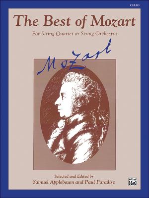 The Best of Mozart (for String Quartet or String Orchestra): Cello - Mozart, Wolfgang Amadeus (Composer), and Applebaum, Samuel (Composer), and Paradise, Paul (Composer)