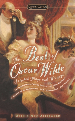 The Best of Oscar Wilde: Selected Plays and Literary Criticism - Wilde, Oscar, and Barnet, Sylvan (Introduction by)