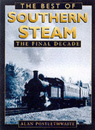 The Best of Southern Steam: The Final Decade - Postlethwaite, Alan