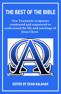 The Best of the Bible: New Testament scriptures condensed and sequenced to understand the life and teachings of Jesus Christ.