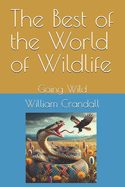 The Best of the World of Wildlife: Going Wild