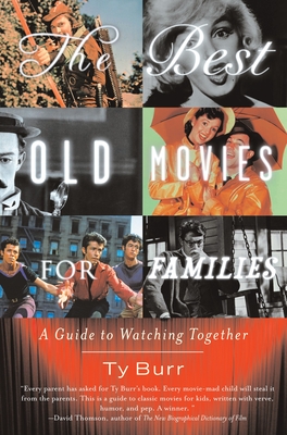 The Best Old Movies for Families: A Guide to Watching Together - Burr, Ty