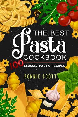 The Best Pasta Cookbook: 100 Classic Pasta Recipes - Scott, Bonnie