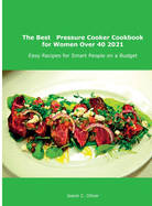 The Best Pressure Cooker Cookbook for Women Over 40 2021: Easy Recipes for Smart People on a Budget