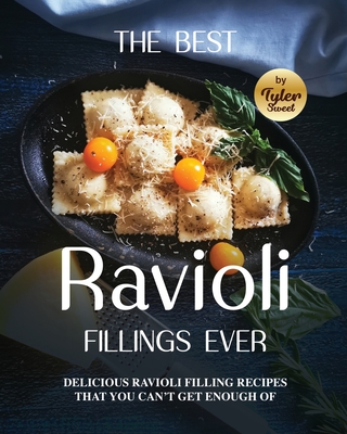 The Best Ravioli Fillings Ever: Delicious Ravioli Filling Recipes That You Can't Get Enough Of - Sweet, Tyler