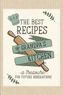 The Best Recipes of Grandpa's Kitchen: A Treasure for Future Generations. Blank Recipe Book.