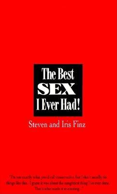 The Best Sex I Ever Had!: Real People Recall Their Most Erotic Experiences - Finz, Steven, and Finz, Iris