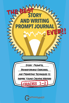 The Best Story and Writing Prompt Journal Ever, Grades 1-2: Story Prompts, Brainstorming Exercises, and Prewriting Techniques to Inspire Young Creative Writers - Grammaropolis