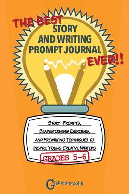 The Best Story and Writing Prompt Journal Ever, Grades 5-6: Story Prompts, Brainstorming Exercises, and Prewriting Techniques to Inspire Young Creative Writers - Grammaropolis
