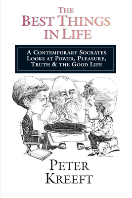 The Best Things in Life: A Contemporary Socrates Looks at Power, Pleasure, Truth the Good Life - Kreeft, Peter