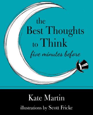 The Best Thoughts to Think Five Minutes Before: Harnessing the power of pre-sleep minutes to help realize your dreams - Martin, Kate