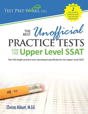 The Best Unofficial Practice Tests for the Upper Level SSAT - Abbott M Ed, Christa B